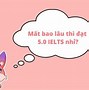 Mất Bao Lâu Để Đạt Ielts 7.0